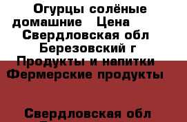 Огурцы солёные домашние › Цена ­ 220 - Свердловская обл., Березовский г. Продукты и напитки » Фермерские продукты   . Свердловская обл.,Березовский г.